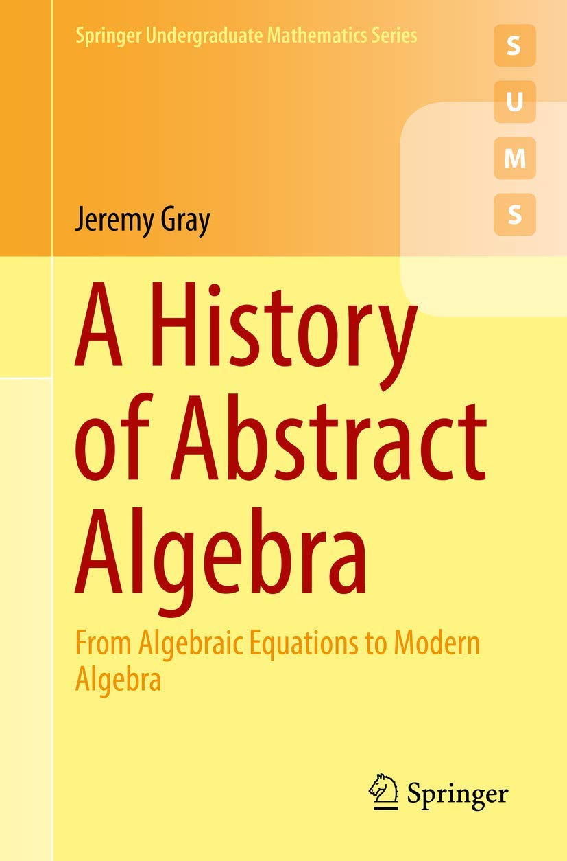 
A History of Abstract Algebra: From Algebraic Equations to Modern Algebra